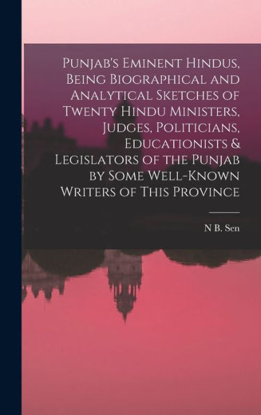 Punjab'S Eminent Hindus, Being Biographical And Analytical Sketches Of Twenty Hindu Ministers, Judges, Politicians, Educationists & Legislators Of The ... By Some Well-Known Writers Of This Province