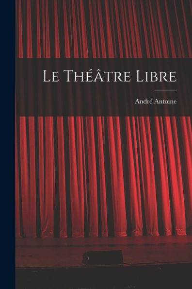 Le Théâtre Libre (French Edition)
