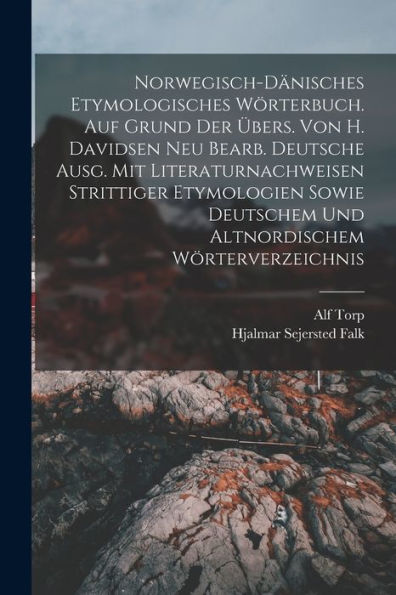 Norwegisch-Dänisches Etymologisches Wörterbuch. Auf Grund Der Übers. Von H. Davidsen Neu Bearb. Deutsche Ausg. Mit Literaturnachweisen Strittiger ... Wörterverzeichnis (German Edition)