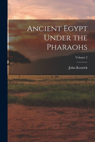 Ancient Egypt Under The Pharaohs; Volume 2
