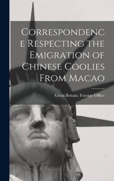 Correspondence Respecting The Emigration Of Chinese Coolies From Macao