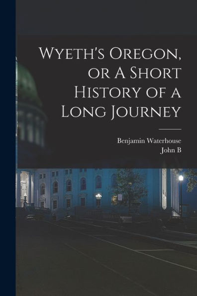 Wyeth'S Oregon, Or A Short History Of A Long Journey