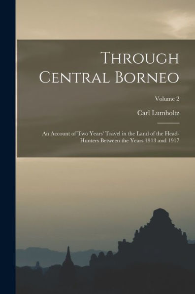 Through Central Borneo; An Account Of Two Years' Travel In The Land Of The Head-Hunters Between The Years 1913 And 1917; Volume 2