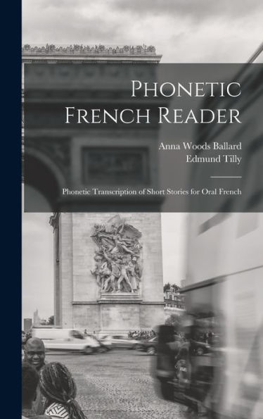 Phonetic French Reader; Phonetic Transcription Of Short Stories For Oral French