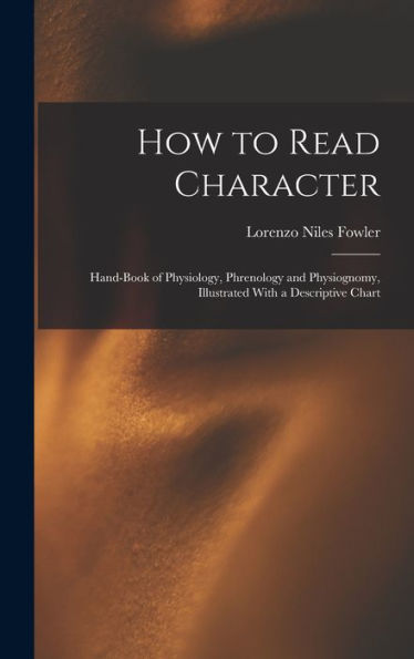 How To Read Character: Hand-Book Of Physiology, Phrenology And Physiognomy, Illustrated With A Descriptive Chart