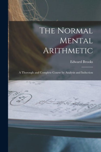 The Normal Mental Arithmetic: A Thorough And Complete Course By Analysis And Induction