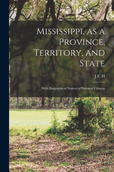 Mississippi, As A Province, Territory, And State: With Biographical Notices Of Eminent Citizens