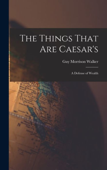 The Things That Are Caesar'S; A Defense Of Wealth