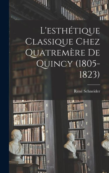 L'Esthétique Classique Chez Quatremère De Quincy (1805-1823) (French Edition)