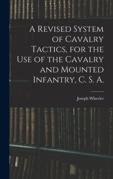 A Revised System Of Cavalry Tactics, For The Use Of The Cavalry And Mounted Infantry, C. S. A.