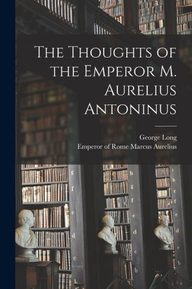 The Thoughts Of The Emperor M. Aurelius Antoninus