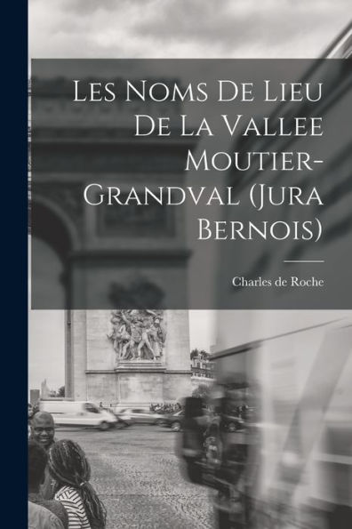 Les Noms De Lieu De La Vallee Moutier-Grandval (Jura Bernois) (French Edition)