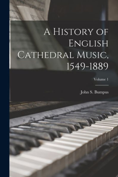 A History Of English Cathedral Music, 1549-1889; Volume 1