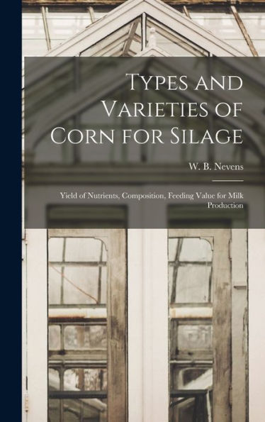 Types And Varieties Of Corn For Silage: Yield Of Nutrients, Composition, Feeding Value For Milk Production