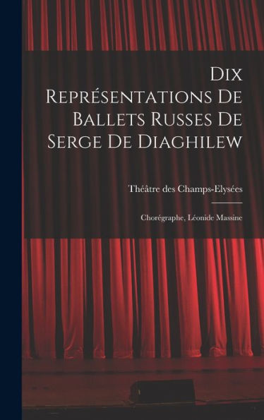 Dix Représentations De Ballets Russes De Serge De Diaghilew; Chorégraphe, Léonide Massine (French Edition)