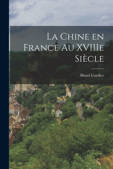 La Chine En France Au Xviiie Siècle (French Edition)