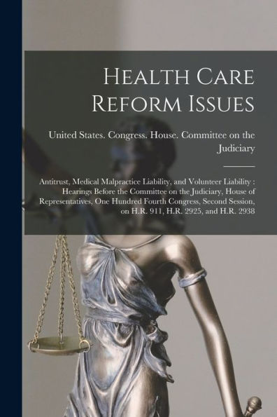 Health Care Reform Issues: Antitrust, Medical Malpractice Liability, And Volunteer Liability: Hearings Before The Committee On The Judiciary, House Of ... On H.R. 911, H.R. 2925, And H.R. 2938