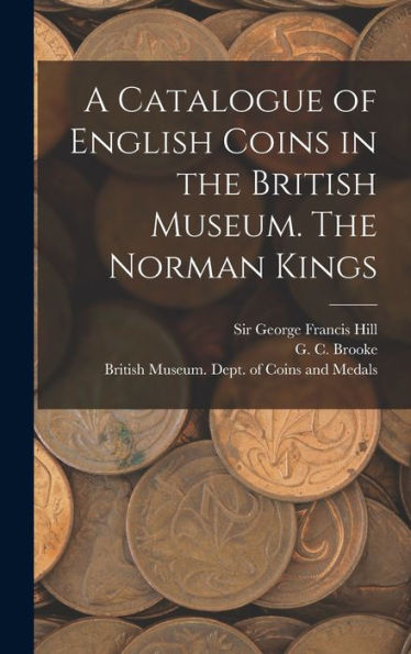 A Catalogue Of English Coins In The British Museum. The Norman Kings