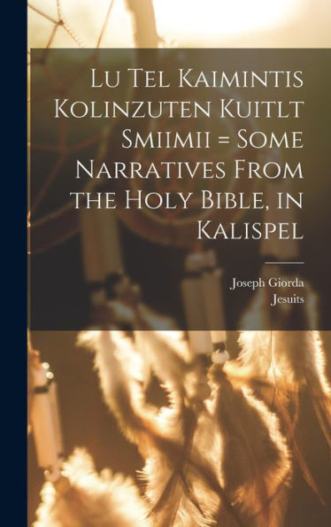 Lu Tel Kaimintis Kolinzuten Kuitlt Smiimii = Some Narratives From The Holy Bible, In Kalispel (North American Indian Languages Edition)