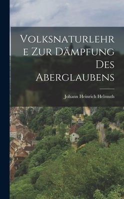 Volksnaturlehre Zur Dämpfung Des Aberglaubens (German Edition)