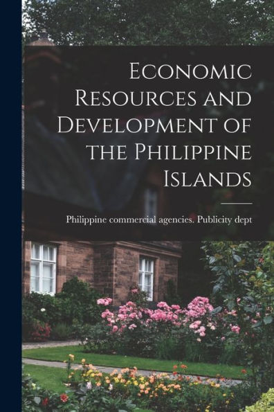 Economic Resources And Development Of The Philippine Islands