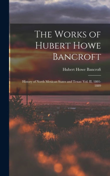 The Works Of Hubert Howe Bancroft: History Of North Mexican States And Texas: Vol. Ii, 1801-1889
