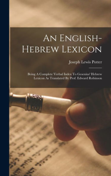 An English-Hebrew Lexicon: Being A Complete Verbal Index To Gesenius' Hebrew Lexicon As Translated By Prof. Edward Robinson