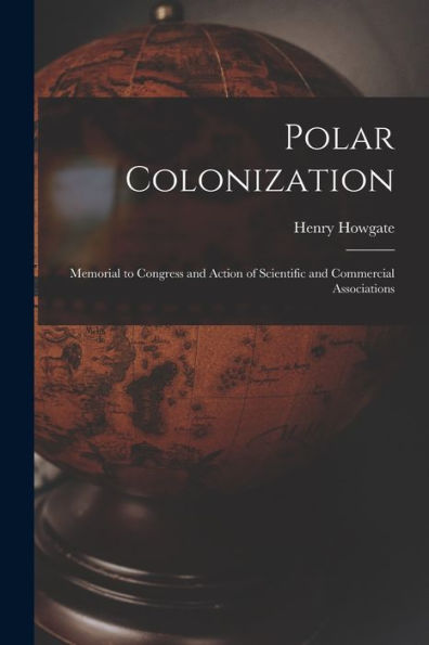 Polar Colonization: Memorial To Congress And Action Of Scientific And Commercial Associations