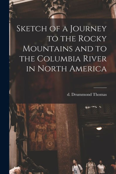 Sketch Of A Journey To The Rocky Mountains And To The Columbia River In North America