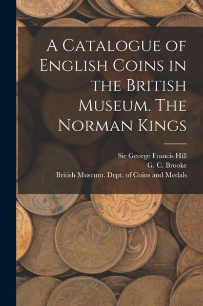 A Catalogue Of English Coins In The British Museum. The Norman Kings