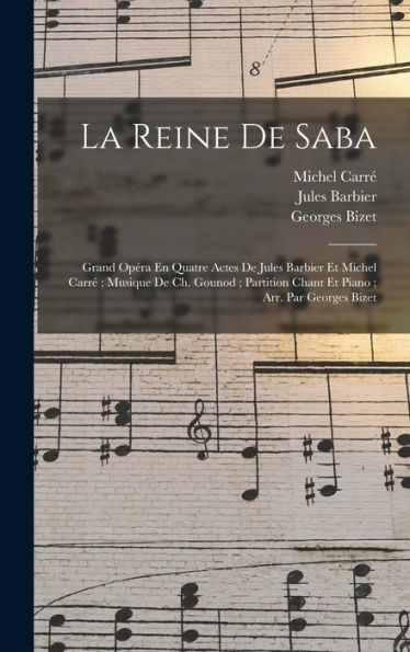 La Reine De Saba: Grand Opéra En Quatre Actes De Jules Barbier Et Michel Carré; Musique De Ch. Gounod; Partition Chant Et Piano; Arr. Par Georges Bizet (French Edition)
