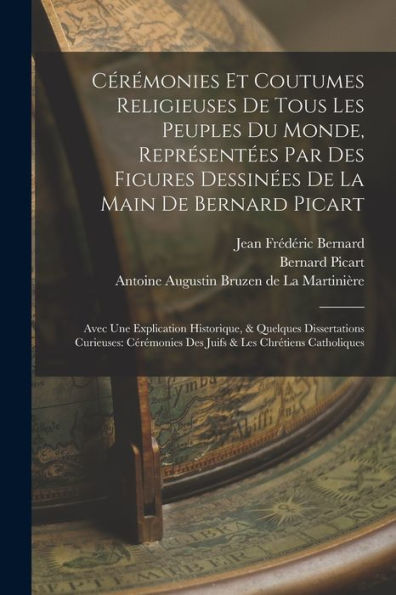 Cérémonies Et Coutumes Religieuses De Tous Les Peuples Du Monde, Représentées Par Des Figures Dessinées De La Main De Bernard Picart: Avec Une ... & Les Chrétiens Catholiques (French Edition)