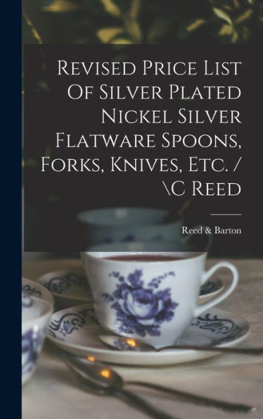 Revised Price List Of Silver Plated Nickel Silver Flatware Spoons, Forks, Knives, Etc. / Reed