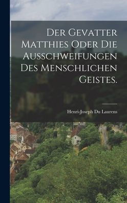 Der Gevatter Matthies Oder Die Ausschweifungen Des Menschlichen Geistes. (German Edition)