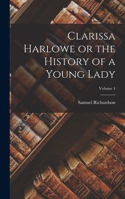 Clarissa Harlowe Or The History Of A Young Lady; Volume 4