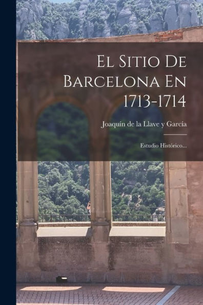 El Sitio De Barcelona En 1713-1714: Estudio Histórico... (Spanish Edition)