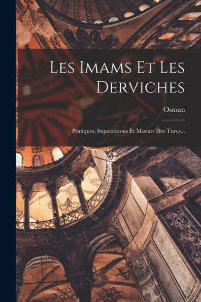Les Imams Et Les Derviches: Pratiques, Superstitions Et Moeurs Des Turcs... (French Edition)