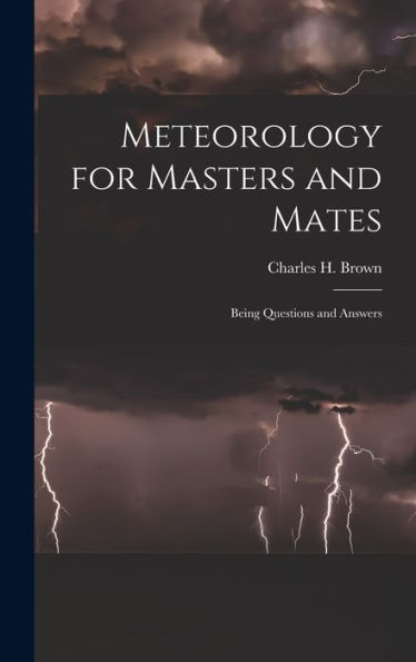 Meteorology For Masters And Mates: Being Questions And Answers