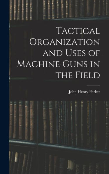 Tactical Organization And Uses Of Machine Guns In The Field
