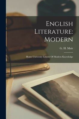 English Literature: Modern: Home University Library Of Modern Knowledge
