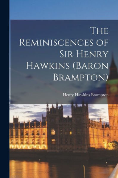 The Reminiscences Of Sir Henry Hawkins (Baron Brampton)