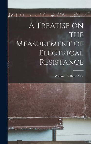A Treatise On The Measurement Of Electrical Resistance