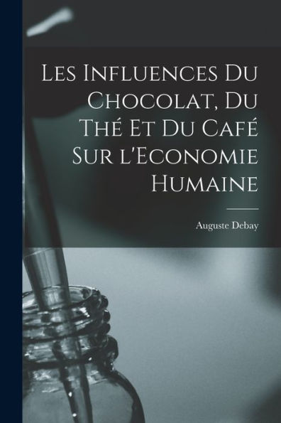 Les Influences Du Chocolat, Du Thé Et Du Café Sur L'Economie Humaine (French Edition)