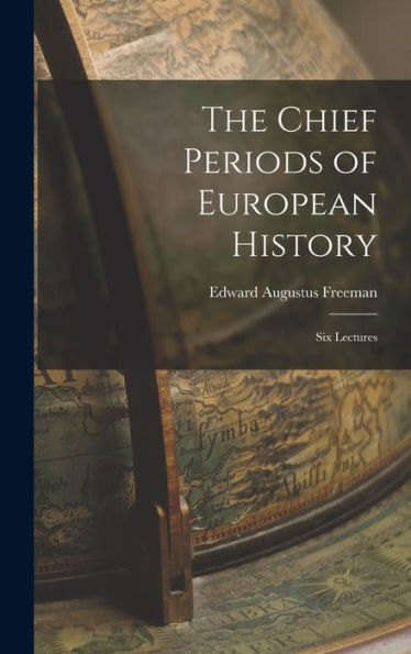 The Chief Periods Of European History: Six Lectures