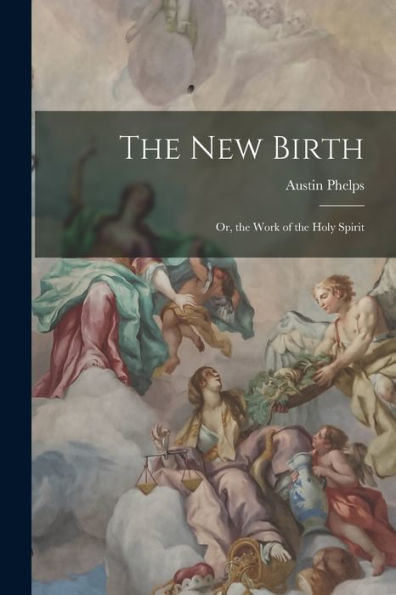 The New Birth: Or, The Work Of The Holy Spirit