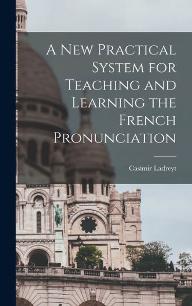 A New Practical System For Teaching And Learning The French Pronunciation