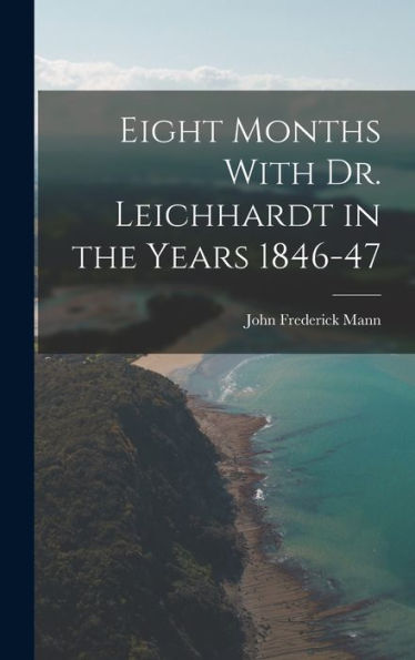 Eight Months With Dr. Leichhardt In The Years 1846-47