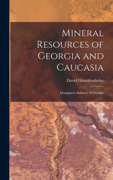 Mineral Resources Of Georgia And Caucasia: Manganese Industry Of Georgia