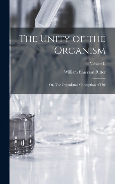 The Unity Of The Organism; Or, The Organismal Conception Of Life; Volume Ii