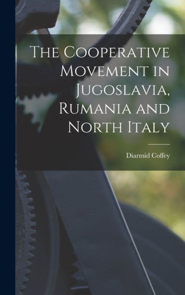 The Cooperative Movement In Jugoslavia, Rumania And North Italy